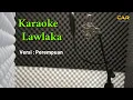 Download Lagu Karaoke Lawlaka versi Cewek