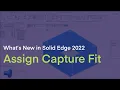 What s New in Solid Edge 2022 - Assign Capture Fit