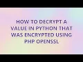 How to decrypt a value in Python that was encrypted using PHP openssl