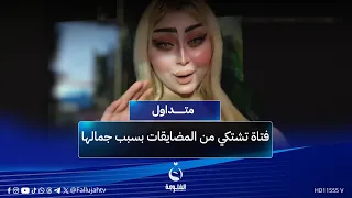  الله عليكم ميصير هيج    فتاة تشتكي من المضايقات بسبب جمالها  متداول دندنها