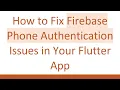 How to Fix Firebase Phone Authentication Issues in Your Flutter App