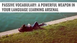 Passive Vocabulary: A Powerful Weapon in Your Language Learning Arsenal