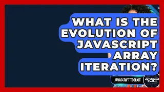What Is The Evolution Of JavaScript Array Iteration - JavaScript Toolkit