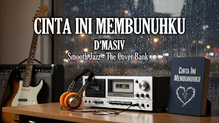 cinta ini membunuhku dmasiv i smooth jazz cover by the cover bank
