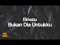 Download Lagu Elmatu - Bukan Dia Untukku [Unofficial Lyrics]