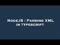NodeJS Parsing XML in typescript