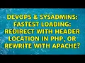 DevOps SysAdmins Fastest loading Redirect with header location in PHP or Rewrite with Apache