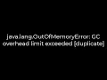 Java java lang OutOfMemoryError GC overhead limit exceeded duplicate 5solution