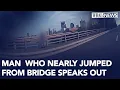 Man who nearly jumped from bridge shares message