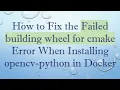 How to Fix the Failed building wheel for cmake Error When Installing opencv-python in Docker