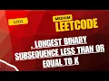 Leetcode 2311 - Longest Binary Subsequence Less Than or Equal to K Medium Daily Problem