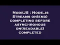 NodeJS Node js Streams on end completing before asynchronous on readable completed