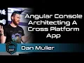 Angular Console - Architecting A Cross Platform Application Dan Muller