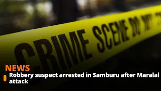 Robbery Suspect Arrested In Samburu After Maralal Attack 