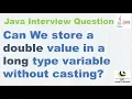 Can We store a double value in a long type variable without casting