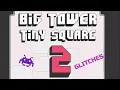 June 2023 Big Tower Tiny Square 2 All Current Glitches to my knowledge