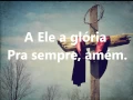 Download Lagu A Ele a Glória -- Diante do Trono LEGENDADO