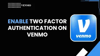 HOW TO ENABLE TWO FACTOR AUTHENTICATION ON VENMO