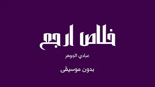 خلاص ارجع   عبادي الجوهر  بدون موسيقى  دندنها