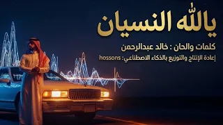 أغنية يالله النسيان  وش تبين    خالد عبدالرحمن كاملة   بصوت الذكاء الاصطناعي بواسطة         دندنها