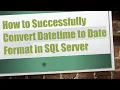 How to Successfully Convert Datetime to Date Format in SQL Server