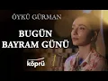 Download Lagu Bugün Bayram Günü - Öykü Gürman [Köprü Müzik Stüdyo Akustik Klipler ⛰ ©️ 2025 Köprü]