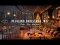 Peaceful Christmas Ambience 🎄 Cozy Coffee Shop with Christmas Jazz Instrumental Music for Relaxing