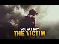 Download Lagu YOU ARE NOT THE VICTIM ALWAYS