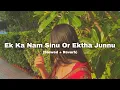 Download Lagu Ek Ka Nam Sinu Or Ektha Junnu (Slowed + Reverb)