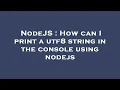 NodeJS How can I print a utf8 string in the console using nodejs