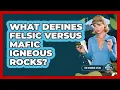 What Defines Felsic Versus Mafic Igneous Rocks