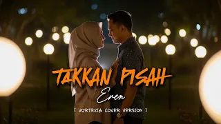 takkan pisah eren vortexia version special request 