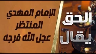 الحق يقال ::: الإمام المهدي المنتظر ( عجل الله فرجه )