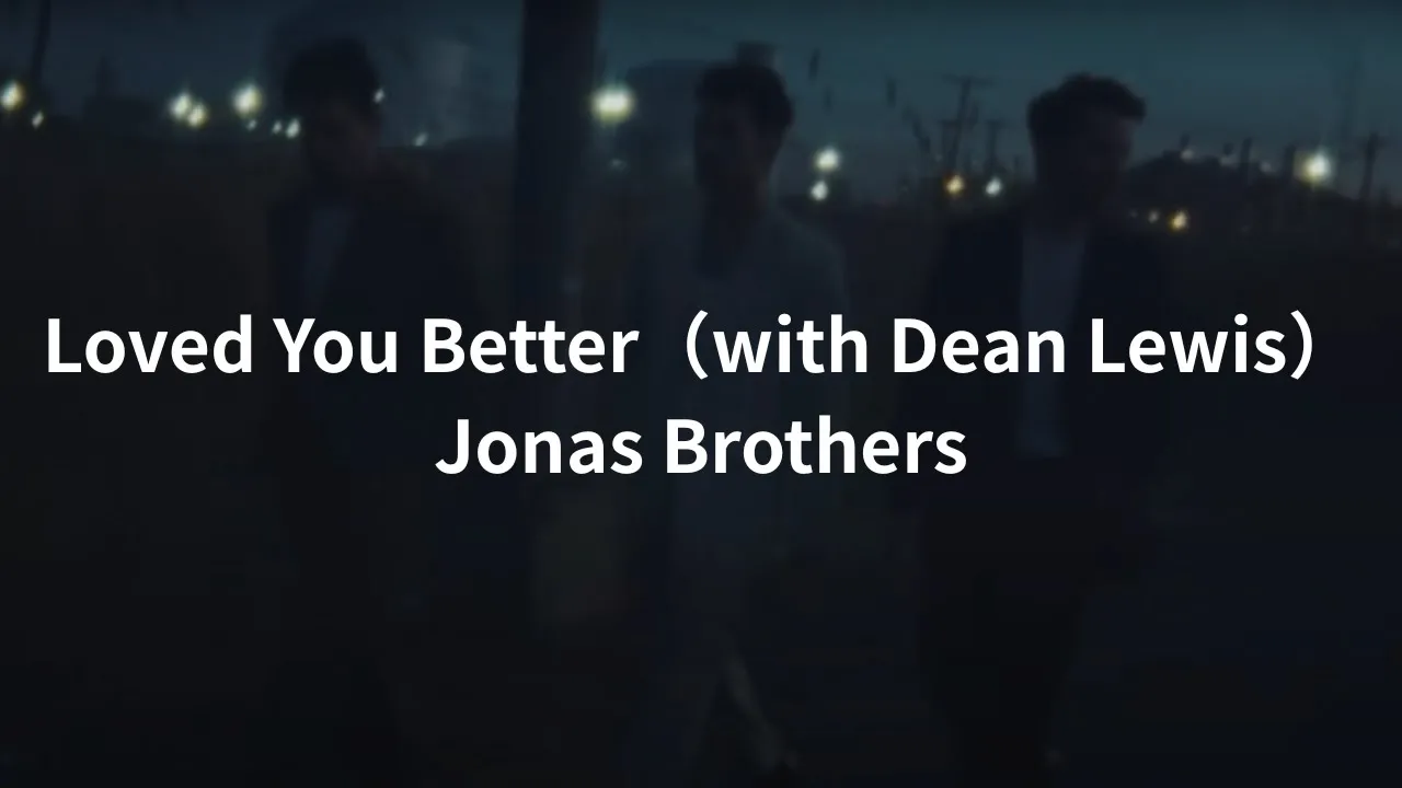 【和訳】Loved you better (with Dean Lewis) – Jonas Brothers 【和訳】Loved you better (with Dean Lewis) – Jonas Brothers