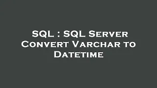SQL SQL Server Convert Varchar to Datetime