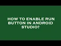 How to enable run button in android studio