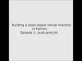 Building a stack based virtual machine with python episode 01