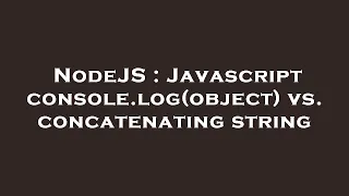 NodeJS Javascript console log object vs concatenating string