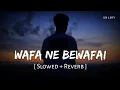 Download Lagu Wafa Ne Bewafai (Slowed + Reverb) | Arijit Singh, Neeti Mohan | Teraa Surroor | SR Lofi