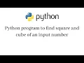 Python program to find square and cube of an input number