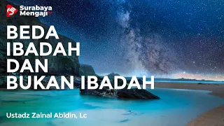 Download Ini Bedanya Ibadah Dan Bukan Ibadah - Ustadz Zainal Abidin, Lc. MP3