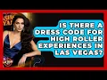 Is There a Dress Code for High Roller Experiences in Las Vegas - Las Vegas Insider Guide