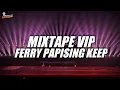 MIXTAPE VIP FERRY PAPISING KEEP NEW 2025