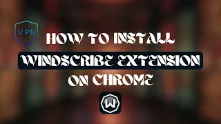 Quick Guide Install Windscribe VPN Extension on Chrome