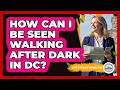 How Can I Be Seen Walking After Dark In DC