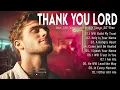 Lagu THANK YOU LORD ~ Best Christian Worship Songs of 2025 -Nonstop Christian Gospel Songs -Worship Songs