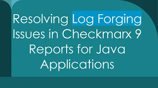 Resolving Log Forging Issues in Checkmarx 9 Reports for Java Applications