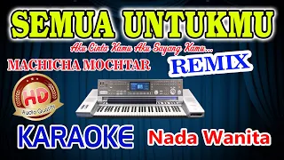 semua untukmu remix karaoke machica mochtar hd audio nada wanita
