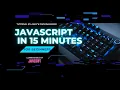 Javascript in 15 Minutes for Beginners Learn Basics of JavaScript in 15 Minutes