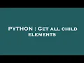 PYTHON Get all child elements